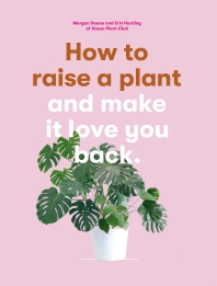 How To Raise A Plant And Make It Love You Back /Anglais