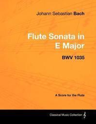 [해외]Johann Sebastian Bach - Flute Sonata in E Major - Bwv 1035 - A Score for the Flute (Paperback)