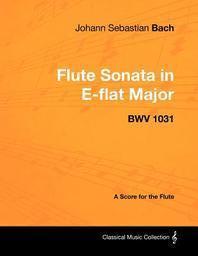 [해외]Johann Sebastian Bach - Flute Sonata in E-Flat Major - Bwv 1031 - A Score for the Flute (Paperback)