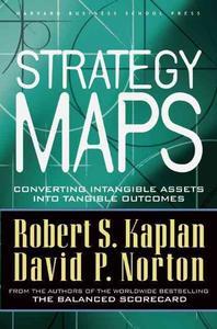 Strategy Maps : Converting Intangible Assets into Tangible Outcomes