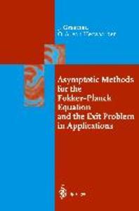 Asymptotic Methods for the Fokker-Planck Equation and the Exit Problem in Applications (Springer Ser  (Hardcover, 1999)
