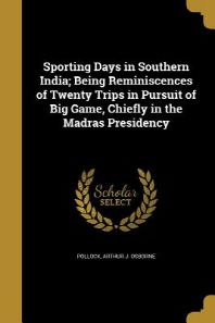 [해외]Sporting Days in Southern India; Being Reminiscences of Twenty Trips in Pursuit of Big Game, Chiefly in the Madras Presidency (Paperback)