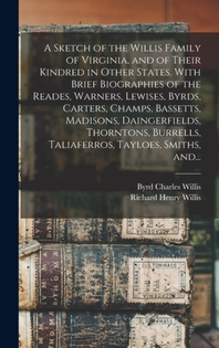 A Sketch of the Willis Family of Virginia, and of Their Kindred in Other States. With Brief Biographies of the Reades, Warners, Lewises, Byrds, Carter