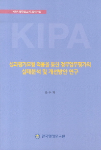 성과평가모형 적용을 통한 정부업무평가의 실태분석 및 개선방안 연구(KIPA 연구보고서 2011-07)