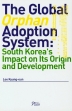 [보유]The Global Orphan Adoption System : South Korea's Impact on Its Origin and Development