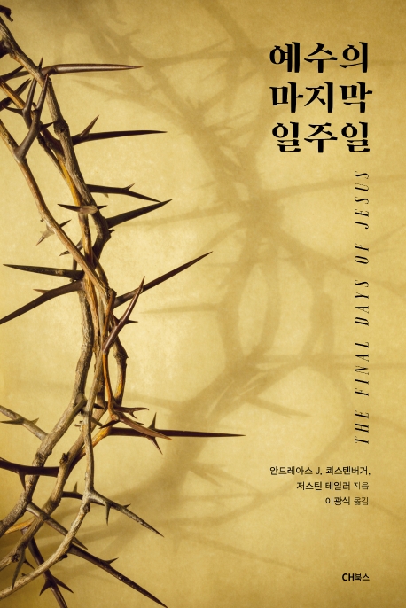 예수의 마지막 일주일(원서/번역서: [해외]The Final Days of Jesus (Paperback)) | 안드레아스 J. 쾨스텐버거 | CH북스(크리스천다이제스트) - 교보문고